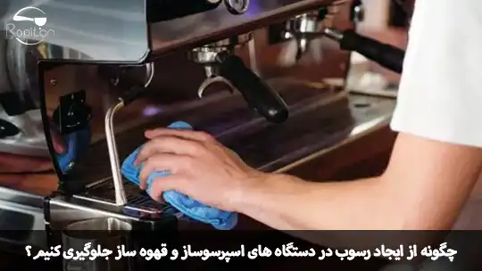 چگونه از ایجاد رسوب در دستگاه‌های اسپرسوساز و قهوه‌ساز جلوگیری کنیم؟